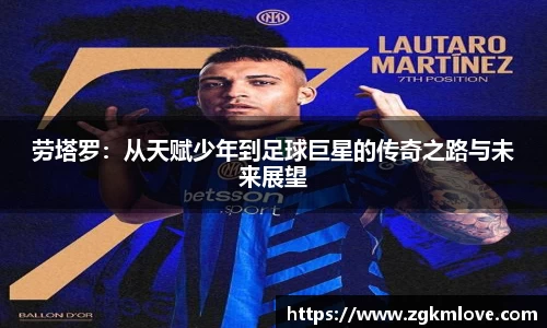 劳塔罗：从天赋少年到足球巨星的传奇之路与未来展望