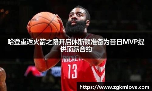 哈登重返火箭之路开启休斯顿准备为昔日MVP提供顶薪合约